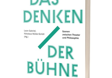 Leon Gabriel | Nikolaus Müller-Schöll: Das Denken der Bühne –  Blicke ins Innere des Theaters, seine Entstehung und seine Denkprozesse